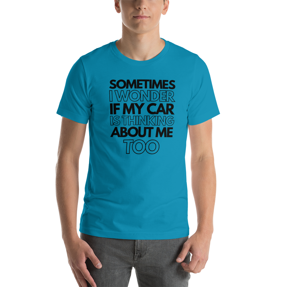 Image of Sometimes I Wonder If My Car Is Thinking About Me Too T-Shirt