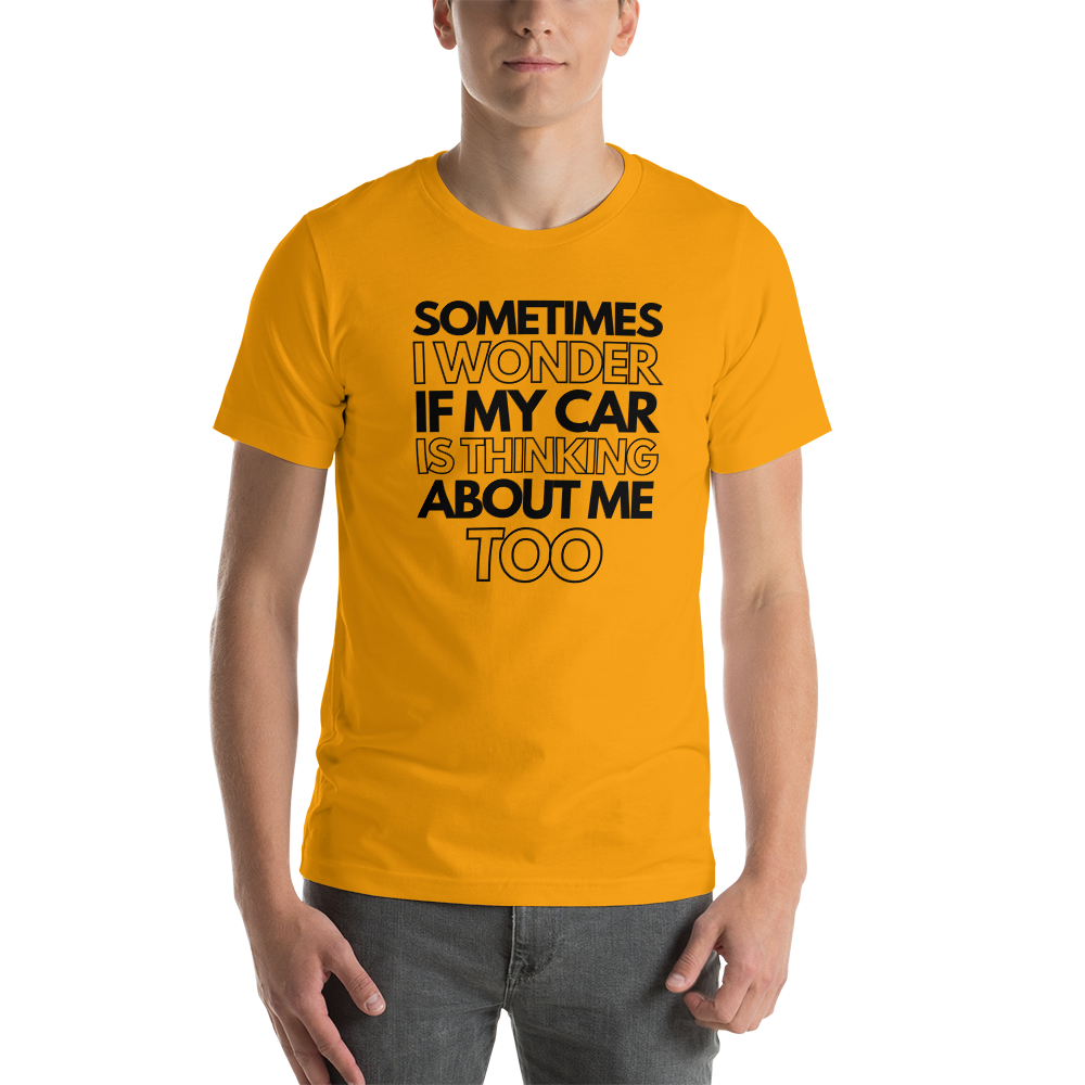 Image of Sometimes I Wonder If My Car Is Thinking About Me Too T-Shirt