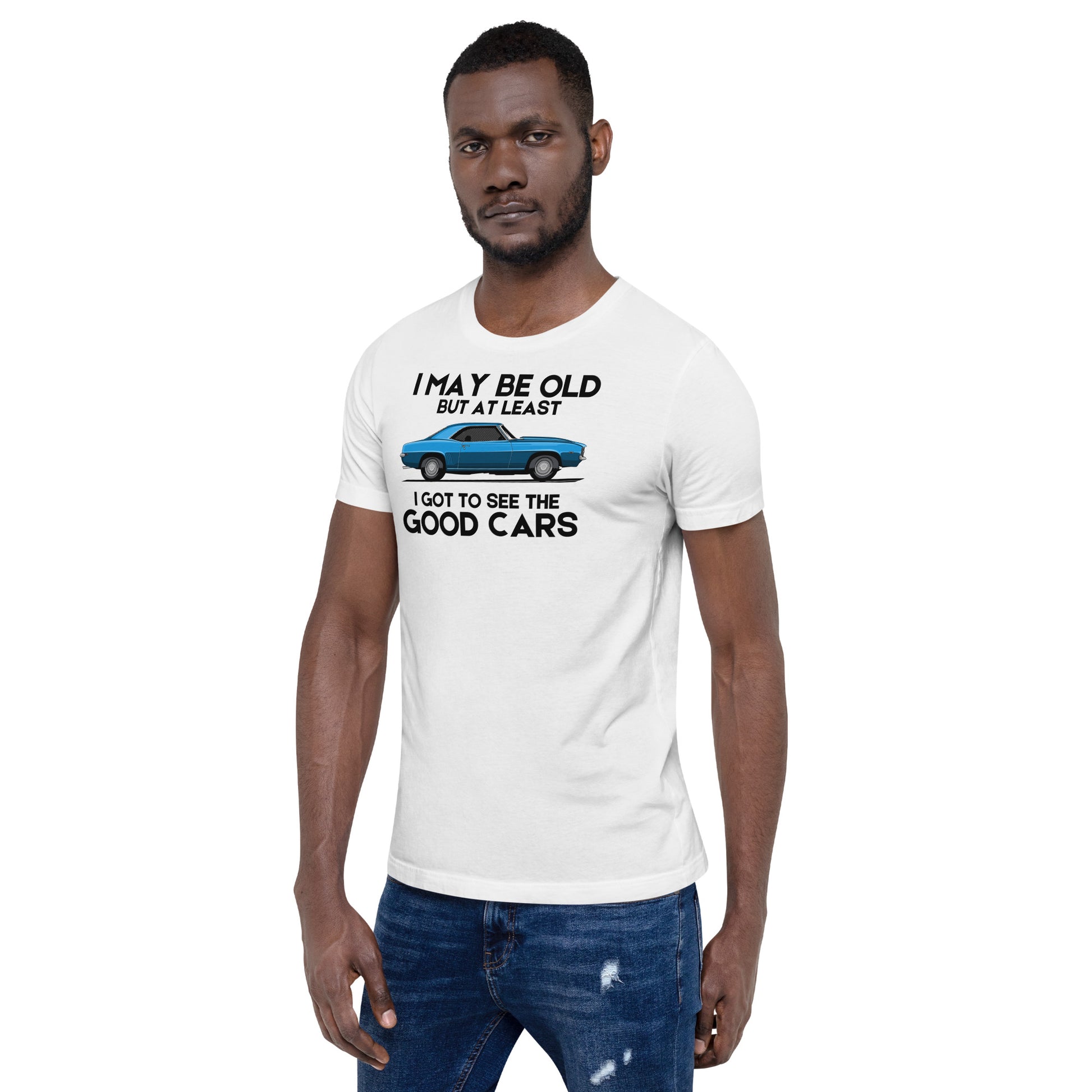 I May Be Old But At Least I Got To See The Good Cars - Classic Cars T-Shirt
